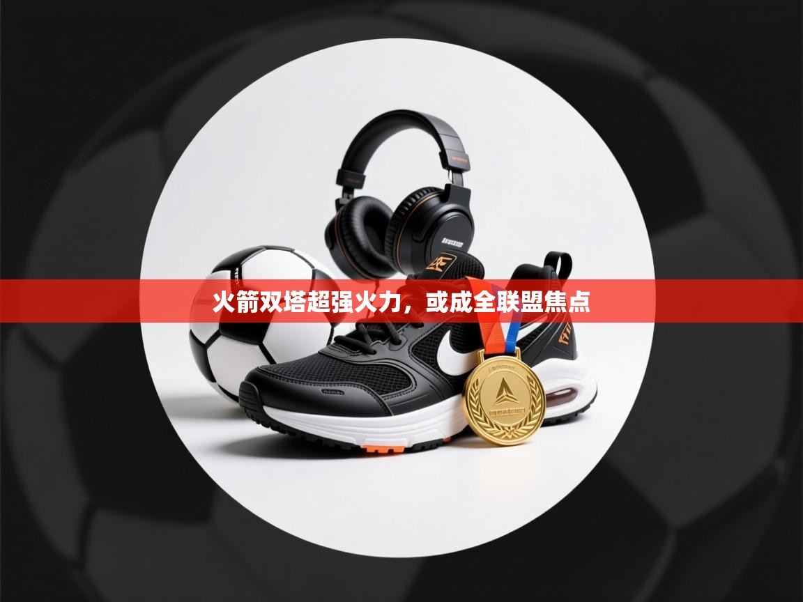 火箭双塔超强火力，或成全联盟焦点  第2张